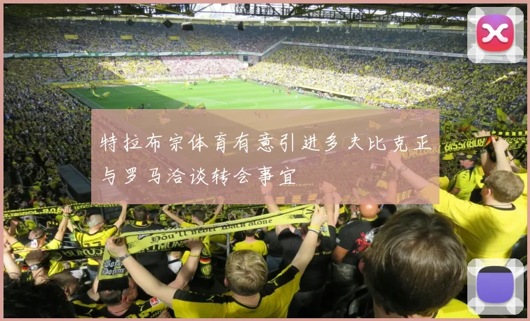 特拉布宗体育有意引进多夫比克正与罗马洽谈转会事宜